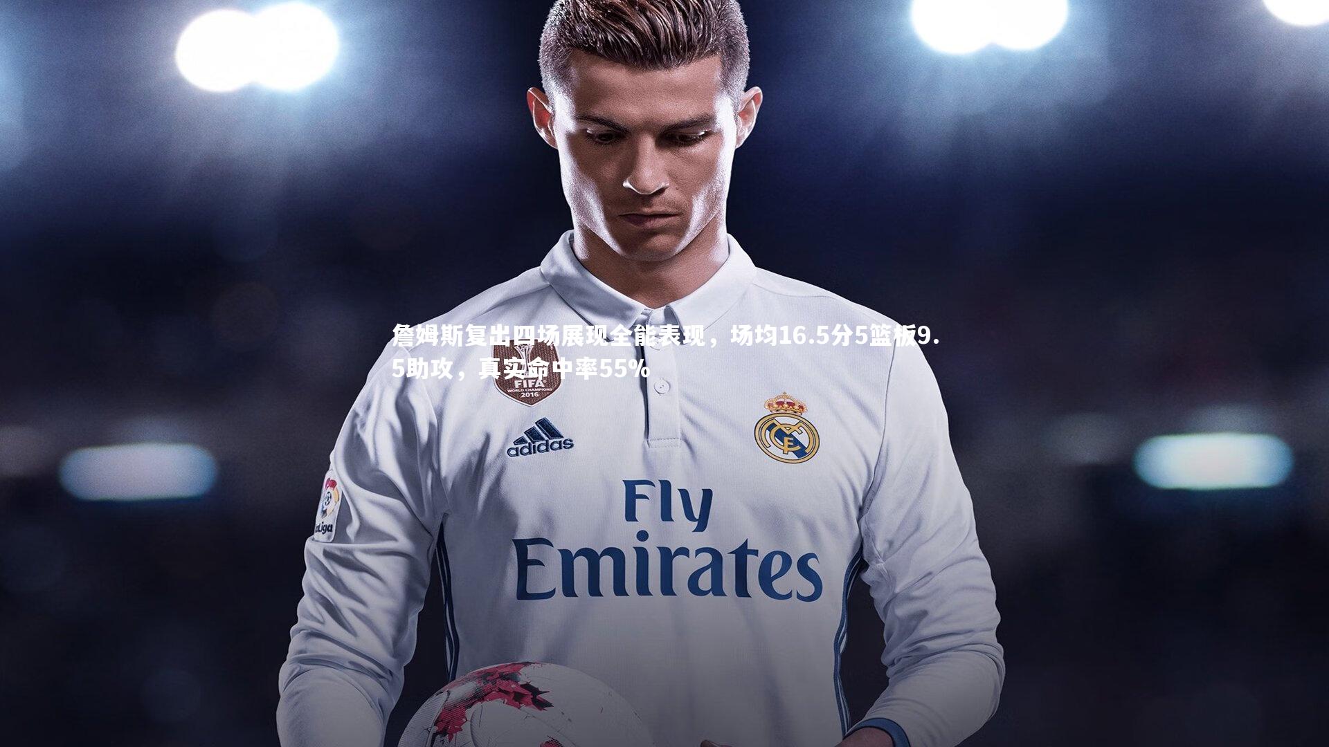 BSPORTS-詹姆斯复出四场展现全能表现，场均16.5分5篮板9.5助攻，真实命中率55%