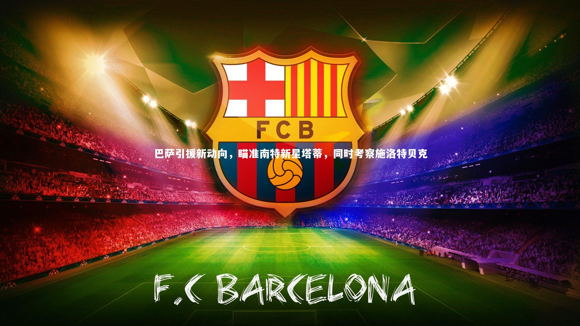 巴萨引援新动向，瞄准南特新星塔蒂，同时考察施洛特贝克