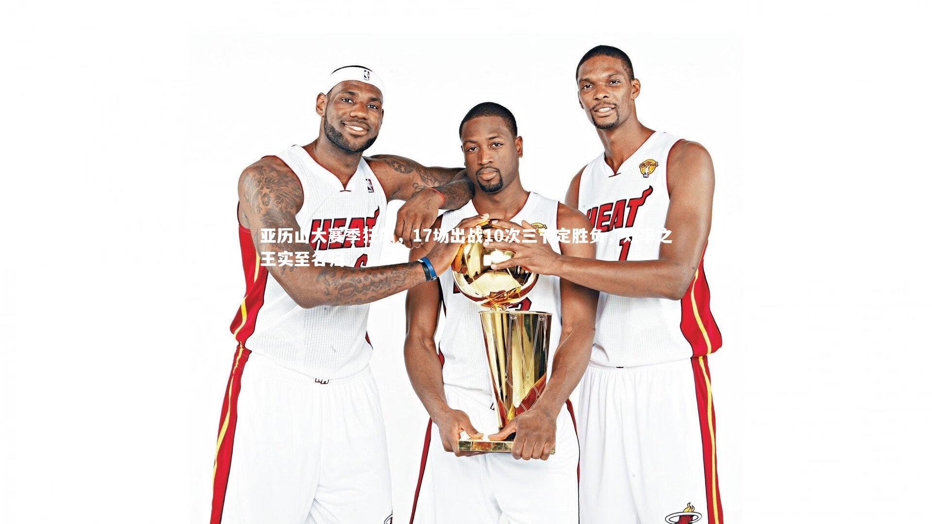 B体育：亚历山大赛季狂飙，17场出战10次三节定胜负，效率之王实至名归